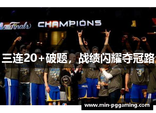 三连20+破题，战绩闪耀夺冠路